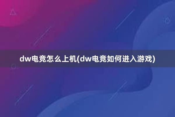 dw电竞怎么上机(dw电竞如何进入游戏)