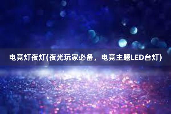 电竞灯夜灯(夜光玩家必备，电竞主题LED台灯)