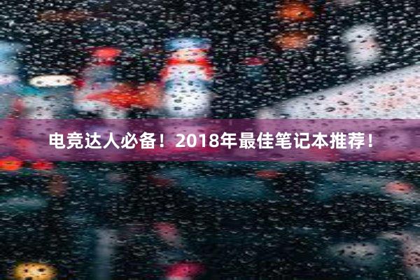 电竞达人必备！2018年最佳笔记本推荐！