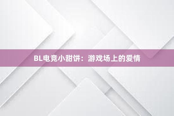 BL电竞小甜饼：游戏场上的爱情