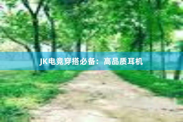 JK电竞穿搭必备：高品质耳机