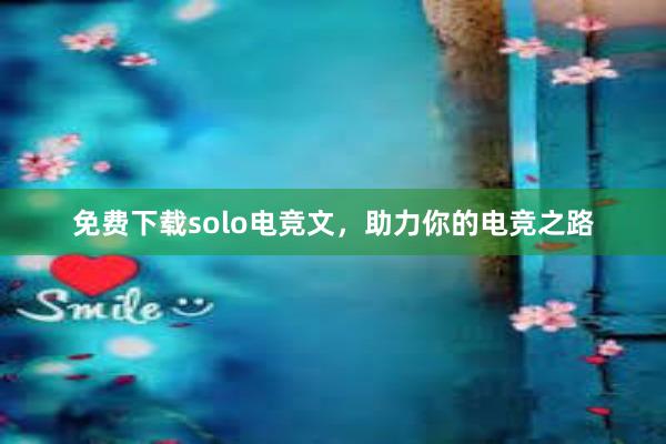 免费下载solo电竞文，助力你的电竞之路