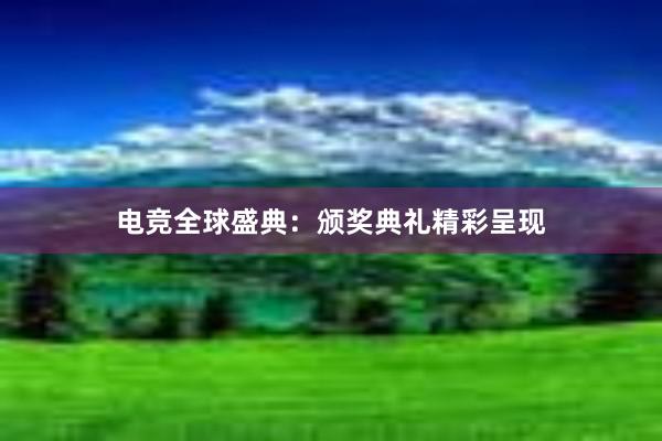 电竞全球盛典：颁奖典礼精彩呈现