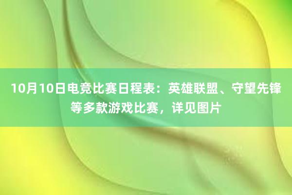 10月10日电竞比赛日程表：英雄联盟、守望先锋等多款游戏比赛，详见图片