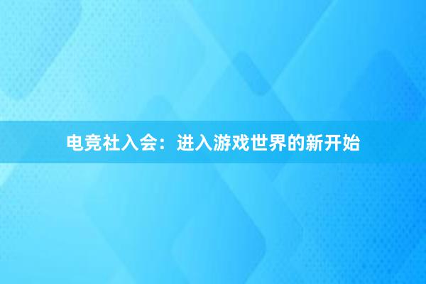 电竞社入会：进入游戏世界的新开始