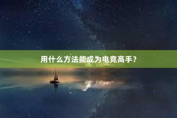 用什么方法能成为电竞高手？