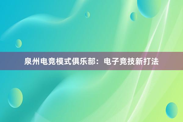 泉州电竞模式俱乐部：电子竞技新打法