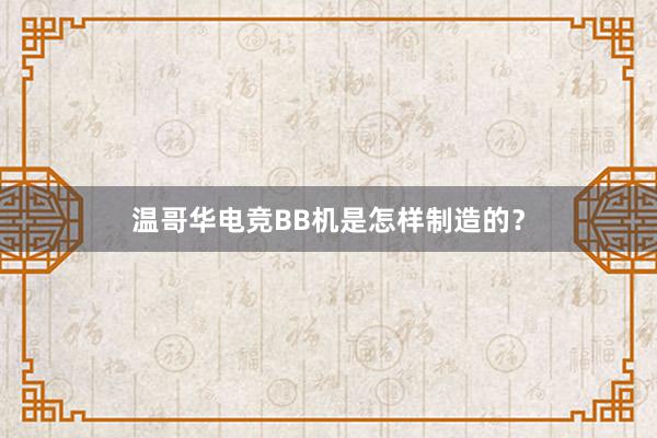 温哥华电竞BB机是怎样制造的？