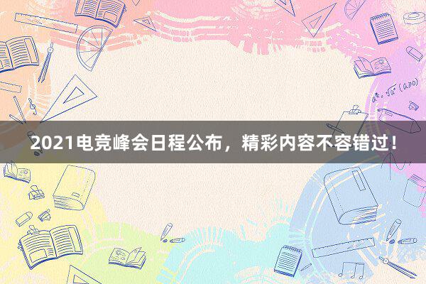 2021电竞峰会日程公布，精彩内容不容错过！