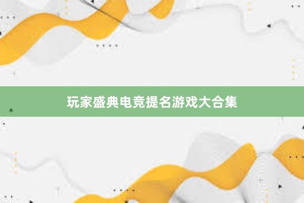 玩家盛典电竞提名游戏大合集