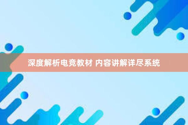 深度解析电竞教材 内容讲解详尽系统