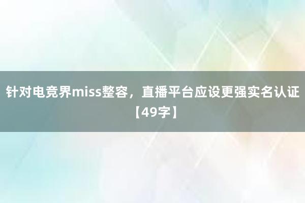 针对电竞界miss整容，直播平台应设更强实名认证【49字】