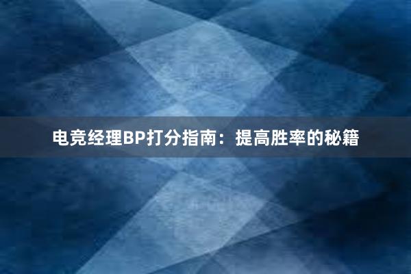 电竞经理BP打分指南：提高胜率的秘籍