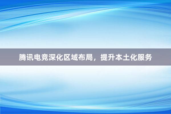 腾讯电竞深化区域布局，提升本土化服务