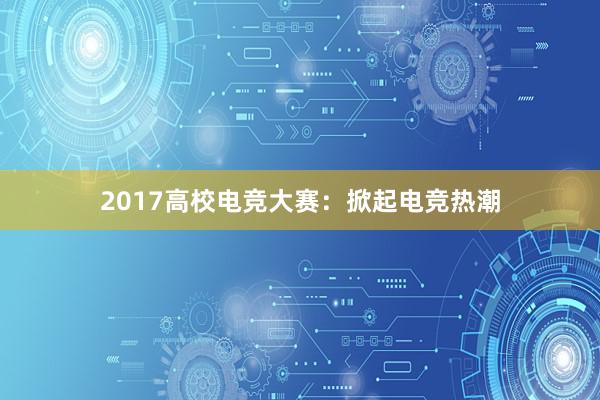 2017高校电竞大赛：掀起电竞热潮